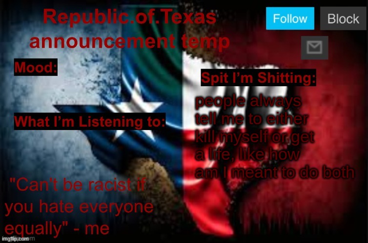 Republic of Texas announcement template (thanks celestial) | people always tell me to either kill myself or get a life, like how am I meant to do both | image tagged in republic of texas announcement template thanks celestial | made w/ Imgflip meme maker