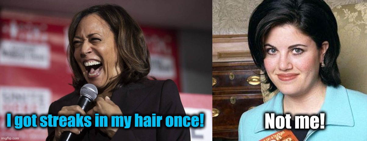 I got streaks in my hair once! Not me! | image tagged in kamala laughing,monica lewinsky | made w/ Imgflip meme maker