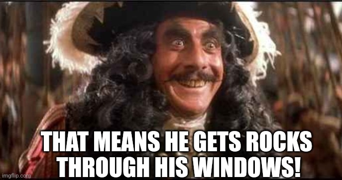 CAPTAIN HOOK EXCITED | THAT MEANS HE GETS ROCKS
 THROUGH HIS WINDOWS! | image tagged in captain hook excited | made w/ Imgflip meme maker