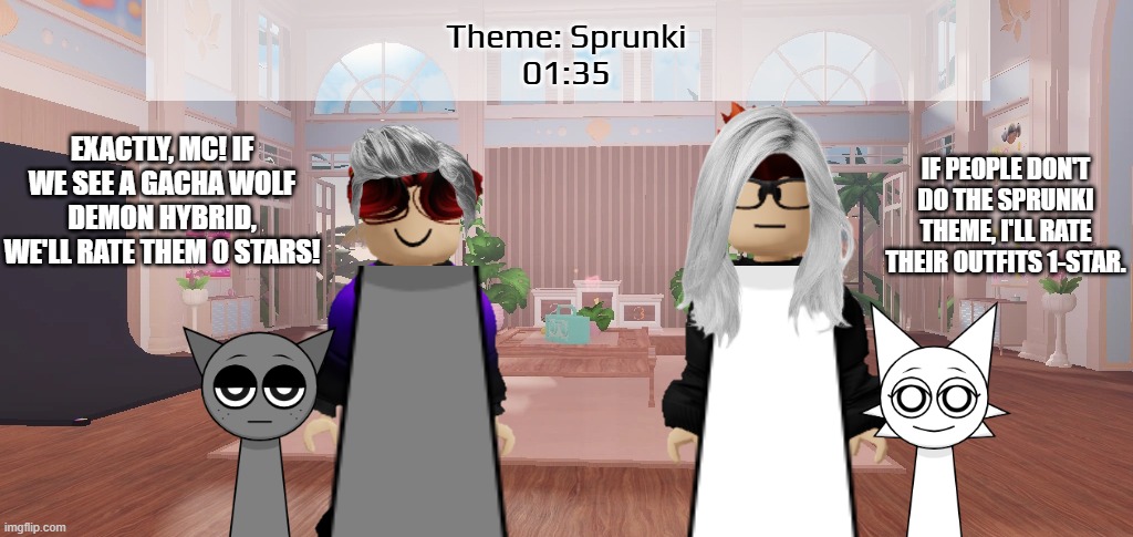 MC and William respect the Dress To Impress themes. MC is dressed up as Wenda and William is dressed up as Gray. | Theme: Sprunki
01:35; EXACTLY, MC! IF WE SEE A GACHA WOLF DEMON HYBRID, WE'LL RATE THEM 0 STARS! IF PEOPLE DON'T DO THE SPRUNKI THEME, I'LL RATE THEIR OUTFITS 1-STAR. | image tagged in dress to impress,mc,william,roblox,sprunki | made w/ Imgflip meme maker