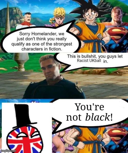 Bro made the USAball cry | Racist UKball | image tagged in strongest characters in fiction | made w/ Imgflip meme maker