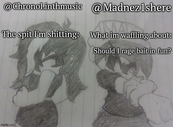 Madnez and Chronolinth shared announcement | Should I rage bait in fun? | image tagged in madnez and chronolinth shared announcement | made w/ Imgflip meme maker