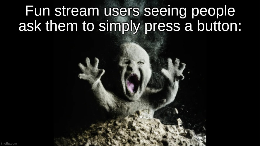 "ITS LAZY" shut your cringler ahh up 11 yo | Fun stream users seeing people ask them to simply press a button: | image tagged in ash baby baby vs volcano | made w/ Imgflip meme maker