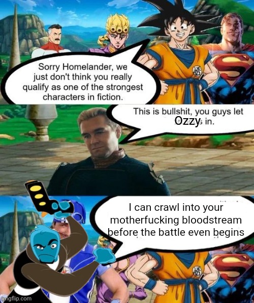 Strongest characters in fiction | Ozzy; I can crawl into your motherfu​cking bloodstream before the battle even begins | image tagged in strongest characters in fiction | made w/ Imgflip meme maker