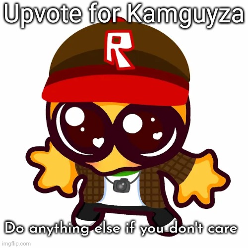 this is not an upvote begging meme | Upvote for Kamguyza; Do anything else if you don't care | image tagged in kamguyza | made w/ Imgflip meme maker