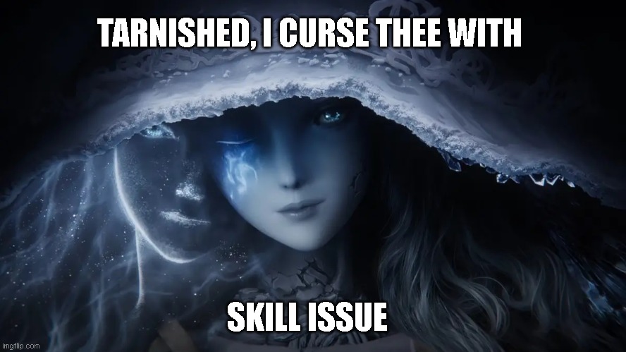 Ranni calls upon Skill Issue Hex | TARNISHED, I CURSE THEE WITH; SKILL ISSUE | image tagged in elden ring,ranni_the_witch,ranni,tarnished | made w/ Imgflip meme maker