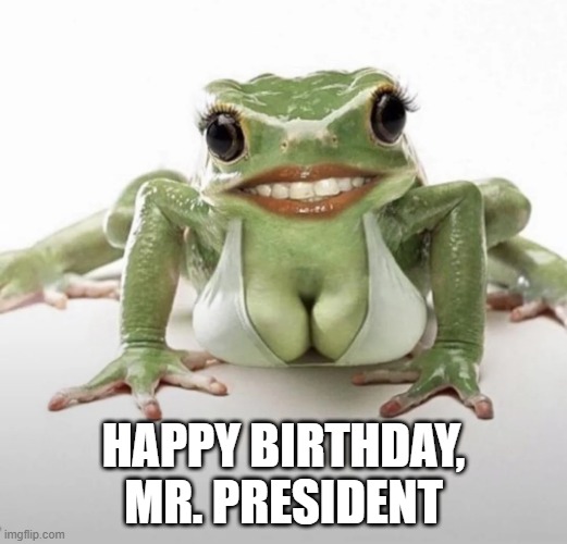 Marilyn Monfrog | HAPPY BIRTHDAY, MR. PRESIDENT | image tagged in unsee juice | made w/ Imgflip meme maker