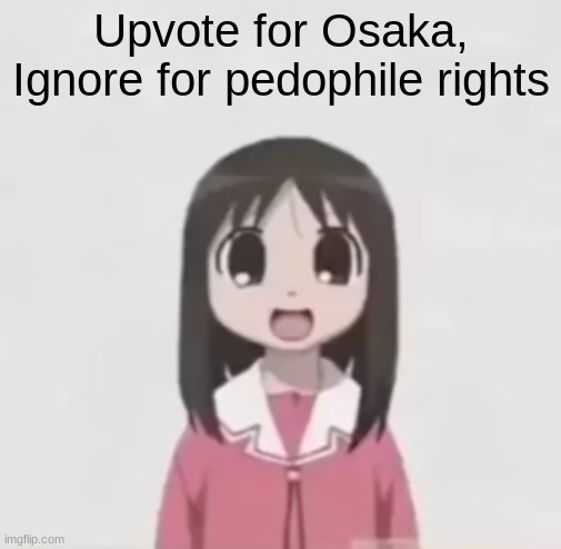 Do it | Upvote for Osaka, Ignore for pedophile rights | image tagged in osaka is scary uncropped | made w/ Imgflip meme maker