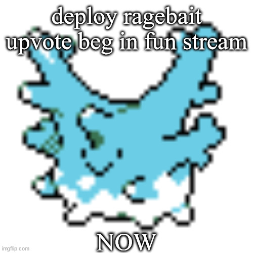 happy corsola | deploy ragebait upvote beg in fun stream; NOW | image tagged in happy corsola | made w/ Imgflip meme maker