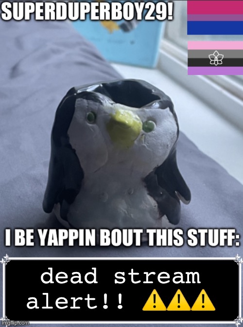 Dead stream alert!! | dead stream alert!! ⚠️⚠️⚠️ | image tagged in superduperboy29 announcement temp v2 | made w/ Imgflip meme maker