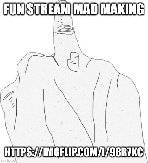 Middle finger | FUN STREAM MAD MAKING; HTTPS://IMGFLIP.COM/I/98R7KC | image tagged in middle finger | made w/ Imgflip meme maker