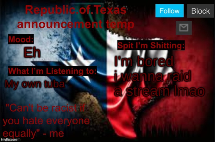 Republic of Texas announcement template (thanks celestial) | Eh; I'm bored i wanna raid a stream lmao; My own tuba | image tagged in republic of texas announcement template thanks celestial | made w/ Imgflip meme maker