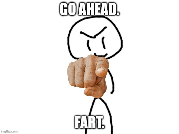 Occasional Fart Humor #3 | GO AHEAD. FART. | image tagged in the haha man | made w/ Imgflip meme maker