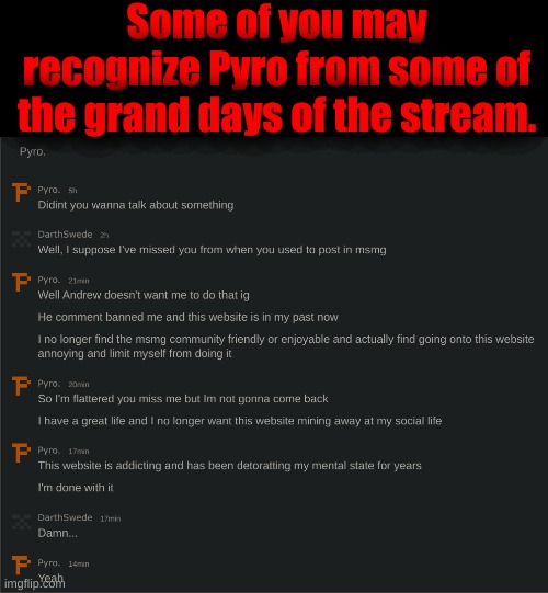 He won't be returning here any longer in the future. (he knows some of you misses him btw) | Some of you may recognize Pyro from some of the grand days of the stream. | made w/ Imgflip meme maker