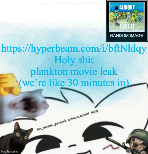 My lil announcement | https://hyperbeam.com/i/bftNldqy Holy shit plankton movie leak (we’re like 30 minutes in) | image tagged in my lil announcement | made w/ Imgflip meme maker