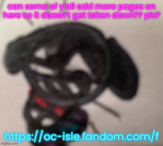 https://oc-isle.fandom.com/f | can some of y’all add more pages on here so it doesn’t get taken down?? pls? https://oc-isle.fandom.com/f | image tagged in silly little gal | made w/ Imgflip meme maker