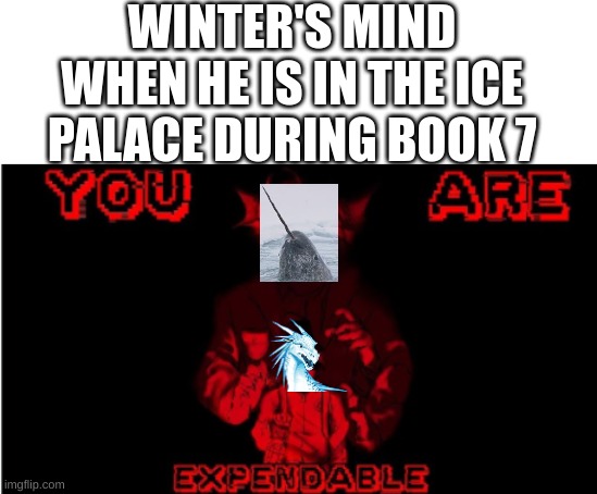 Winter is expendable LOL | WINTER'S MIND WHEN HE IS IN THE ICE PALACE DURING BOOK 7 | image tagged in pressure,memes,winter turns around,wings of fire,wof | made w/ Imgflip meme maker