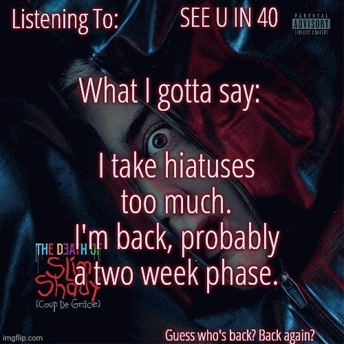 I hate how I used to act. | SEE U IN 40; I take hiatuses too much. I'm back, probably a two week phase. | image tagged in sickofthisbro announcement template ver 1 | made w/ Imgflip meme maker