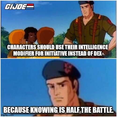 the other half is brutal violence. | CHARACTERS SHOULD USE THEIR INTELLIGENCE MODIFIER FOR INITIATIVE INSTEAD OF DEX; BECAUSE KNOWING IS HALF THE BATTLE. | image tagged in gi joe knowing is half the battle | made w/ Imgflip meme maker