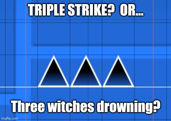 TRIPLE STRIKE?  OR... Three witches drowning? | made w/ Imgflip meme maker