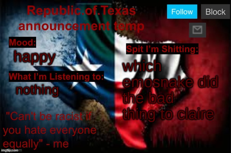 Republic of Texas announcement template (thanks celestial) | happy; which emosnake did the bad thing to claire; nothing | image tagged in republic of texas announcement template thanks celestial | made w/ Imgflip meme maker