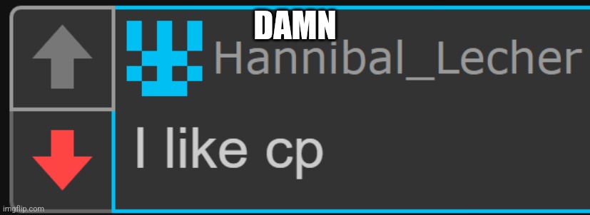 Hannibal_Lecher I like cp | DAMN | image tagged in hannibal_lecher i like cp | made w/ Imgflip meme maker
