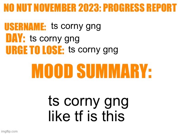 this is actually corny | ts corny gng; ts corny gng; ts corny gng; ts corny gng like tf is this | image tagged in no nut november 2023 progress report | made w/ Imgflip meme maker