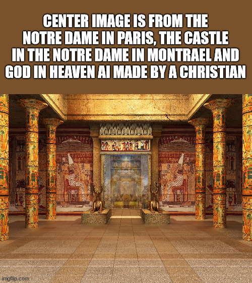 CENTER IMAGE IS FROM THE NOTRE DAME IN PARIS, THE CASTLE IN THE NOTRE DAME IN MONTRAEL AND GOD IN HEAVEN AI MADE BY A CHRISTIAN | made w/ Imgflip meme maker