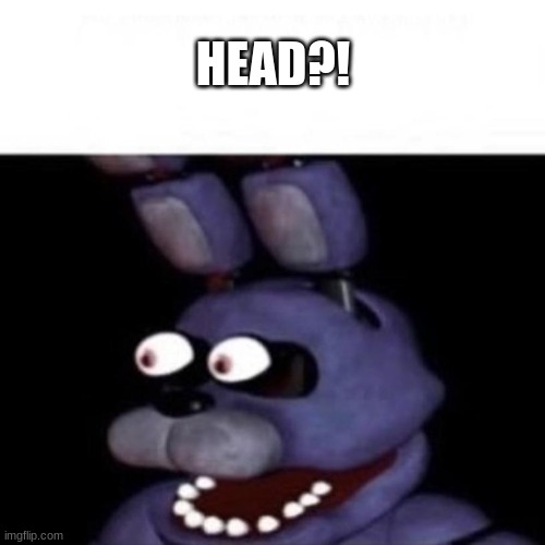 Bonnie Eye Pop | HEAD?! | image tagged in bonnie eye pop | made w/ Imgflip meme maker