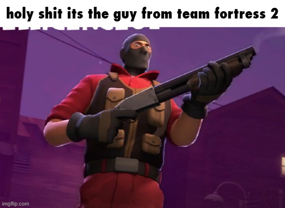 holy shit its the guy from team fortress 2 | made w/ Imgflip meme maker