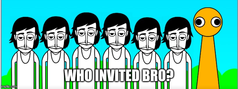 WHO INVITED BRO? | made w/ Imgflip meme maker