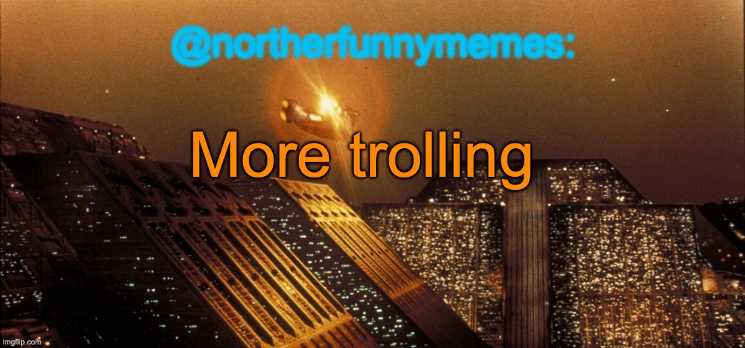 It's in the comments | More trolling | image tagged in northerfunnymemes announcement template | made w/ Imgflip meme maker