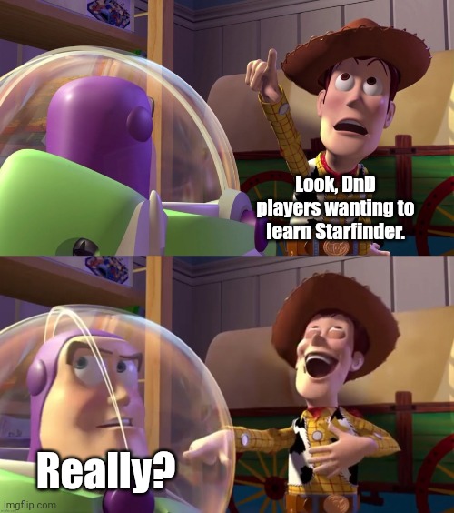 Starfinder? | Look, DnD players wanting to learn Starfinder. Really? | image tagged in toy story funny scene | made w/ Imgflip meme maker