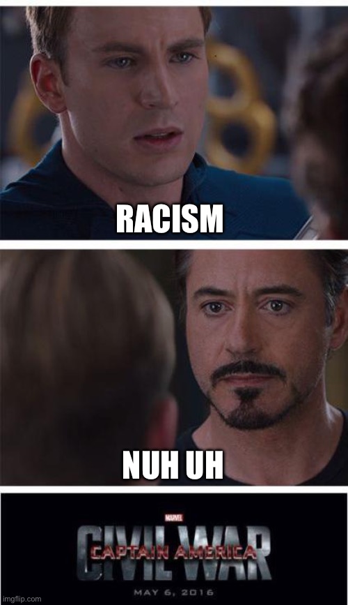 Civil War | RACISM; NUH UH | image tagged in memes,marvel civil war 1,racism,civil war | made w/ Imgflip meme maker