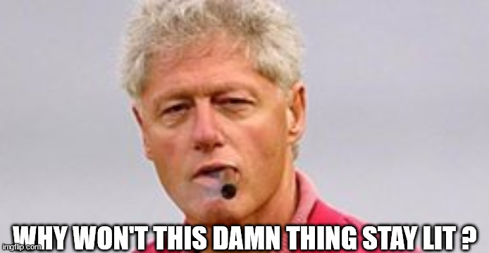 WHY WON'T THIS DAMN THING STAY LIT ? | made w/ Imgflip meme maker