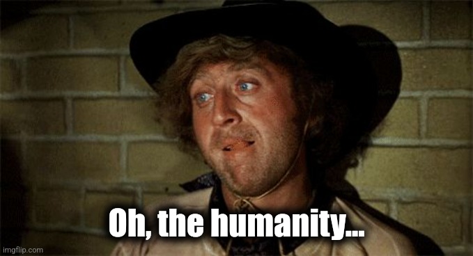 Gene Wilder | Oh, the humanity... | image tagged in gene wilder | made w/ Imgflip meme maker