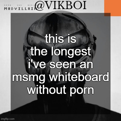 VIKBOI MADVILLAINY TEMPLATE | this is the longest i've seen an msmg whiteboard without porn | image tagged in vikboi madvillainy template | made w/ Imgflip meme maker