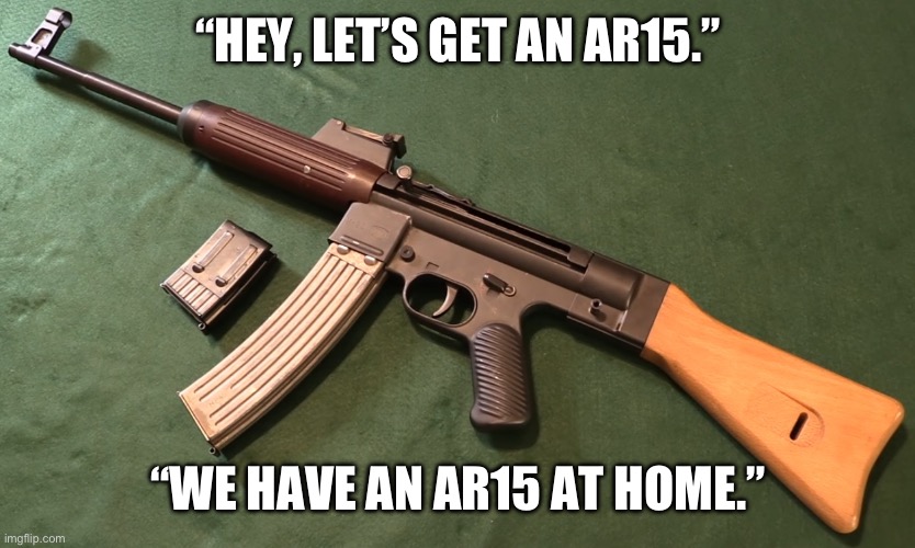 “HEY, LET’S GET AN AR15.”; “WE HAVE AN AR15 AT HOME.” | made w/ Imgflip meme maker