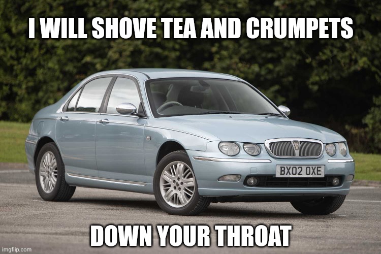 Bri'ish Rover | I WILL SHOVE TEA AND CRUMPETS; DOWN YOUR THROAT | image tagged in british | made w/ Imgflip meme maker