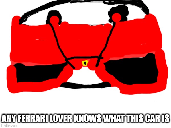 Any Ferrari lover Knows what this car is | ANY FERRARI LOVER KNOWS WHAT THIS CAR IS | made w/ Imgflip meme maker