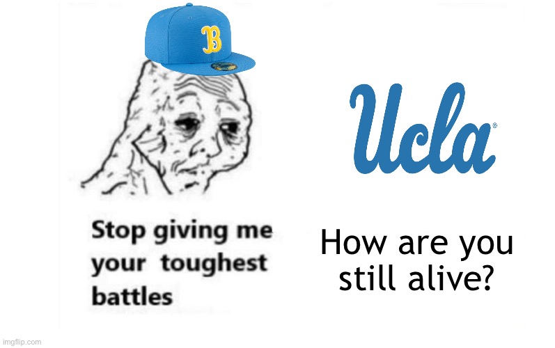 Being a UCLA fan in a nutshell | How are you still alive? | image tagged in stop giving me your toughest battles | made w/ Imgflip meme maker