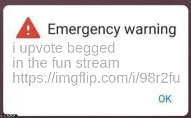 i did it for the funny | i upvote begged in the fun stream https://imgflip.com/i/98r2fu | image tagged in emergency warning | made w/ Imgflip meme maker