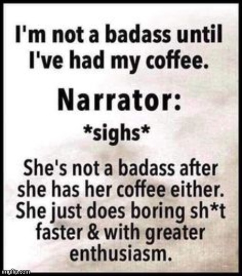 The Truth About Coffee ? | image tagged in the truth about coffee,coffee,truth,funny,badass | made w/ Imgflip meme maker