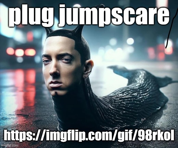 https://imgflip.com/gif/98rkol | plug jumpscare; https://imgflip.com/gif/98rkol | image tagged in slug shady | made w/ Imgflip meme maker