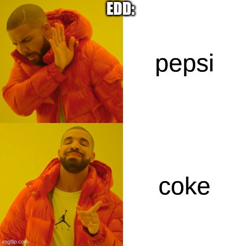 Drake Hotline Bling Meme | EDD:; pepsi; coke | image tagged in memes,drake hotline bling | made w/ Imgflip meme maker