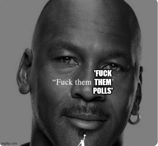 F them kids | 'FUCK THEM POLLS' | image tagged in f them kids | made w/ Imgflip meme maker