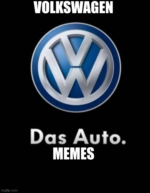 Volkswagen dass auto | VOLKSWAGEN; MEMES | image tagged in volkswagen das auto | made w/ Imgflip meme maker