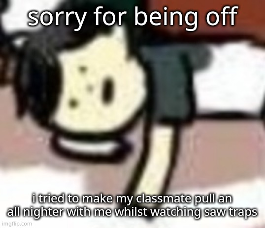 retarded Anderson | sorry for being off; i tried to make my classmate pull an all nighter with me whilst watching saw traps | image tagged in retarded anderson | made w/ Imgflip meme maker