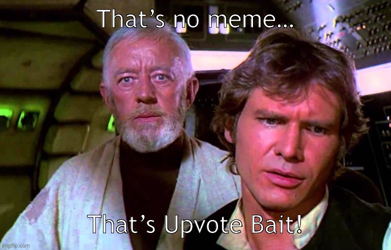 Obi Wan That's No Moon | That’s no meme… That’s Upvote Bait! | image tagged in obi wan that's no moon | made w/ Imgflip meme maker