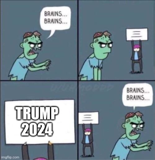 zombie brains | TRUMP 2024 | image tagged in zombie brains | made w/ Imgflip meme maker